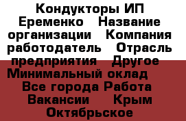 Кондукторы ИП Еременко › Название организации ­ Компания-работодатель › Отрасль предприятия ­ Другое › Минимальный оклад ­ 1 - Все города Работа » Вакансии   . Крым,Октябрьское